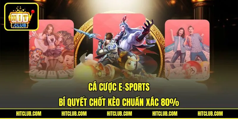 Cá Cược E-Sports - Bí Quyết Chốt Kèo Chuẩn Xác 80%
