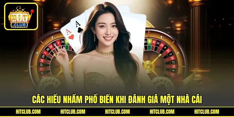 Các hiểu nhầm phổ biến khi đánh giá một nhà cái