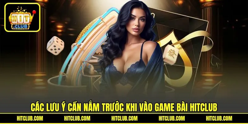 Các lưu ý cần nắm trước khi vào game bài HITCLUB Các lưu ý cần nắm trước khi vào game bài HITCLUB