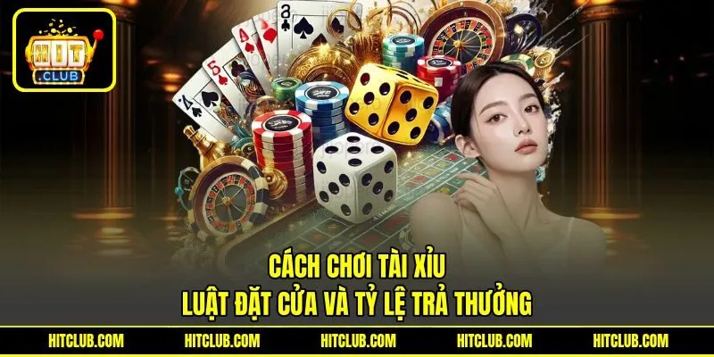 Cách Chơi Tài Xỉu - Luật Đặt Cửa Và Tỷ Lệ Trả Thưởng