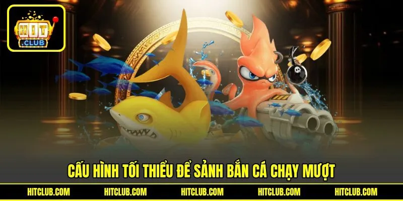 Cấu hình tiên quyết để sảnh bắn cá chạy mượt mà