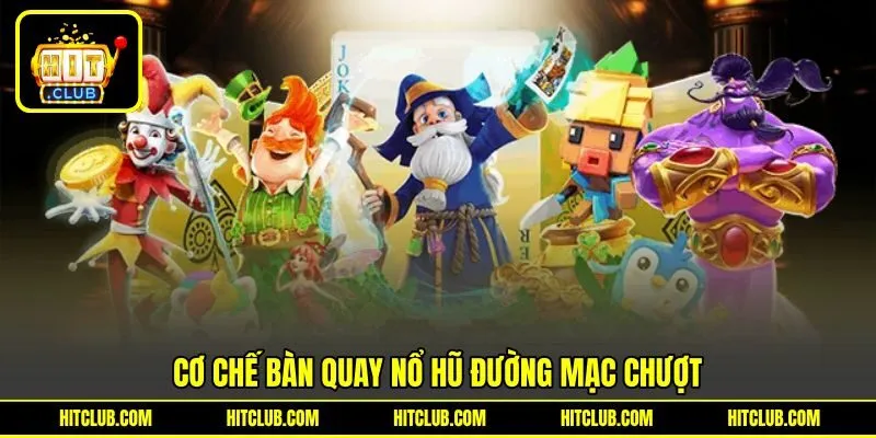 Lý giải cơ chế bàn quay nổ hũ đường mạc chược