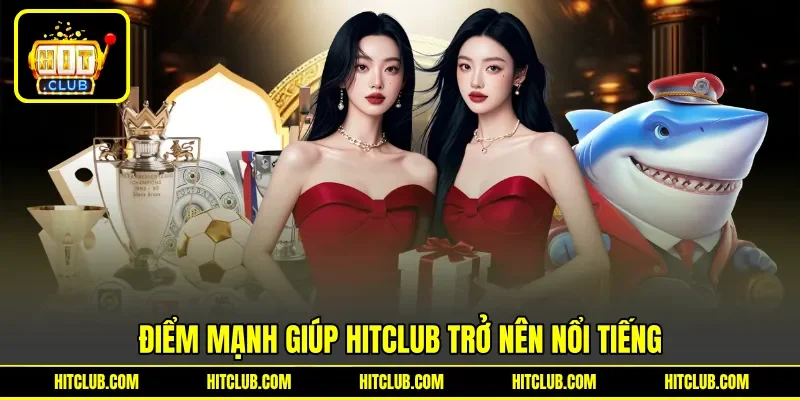 Điểm mạnh giúp HITCLUB trở nên nổi tiếng