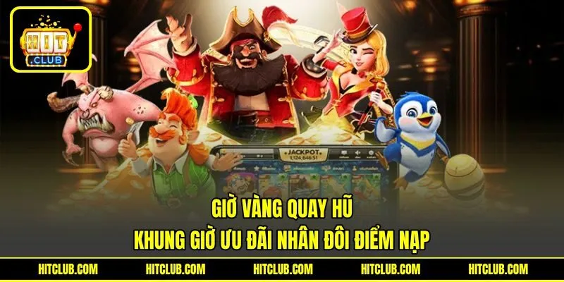Giờ Vàng Quay Hũ - Khung Giờ Ưu Đãi Nhân Đôi Điểm Nạp