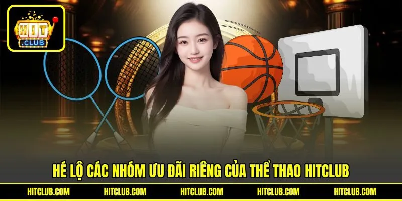 Hé lộ các nhóm ưu đãi riêng của thể thao HITCLUB Hé lộ các nhóm ưu đãi riêng của thể thao HITCLUB