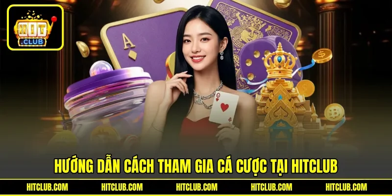 Hướng dẫn cách tham gia cá cược tại HITCLUB