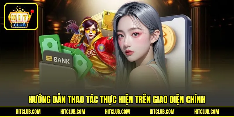Hướng dẫn thao tác thực hiện trên giao diện chính Hướng dẫn thao tác thực hiện trên giao diện chính