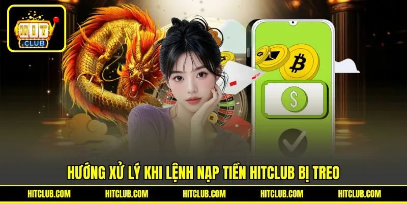 Hướng xử lý khi lệnh nạp tiền HITCLUB bị treo Hướng xử lý khi lệnh nạp tiền HITCLUB bị treo