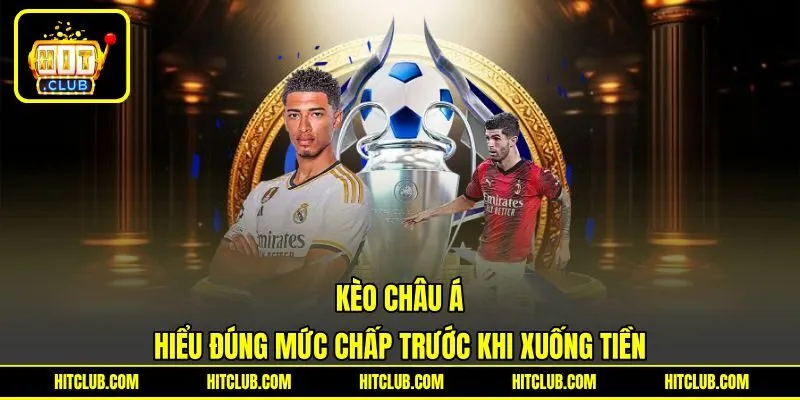 Kèo Châu Á - Hiểu Đúng Mức Chấp Trước Khi Xuống Tiền