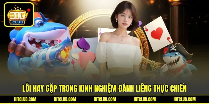 Lỗi hay gặp trong kinh nghiệm đánh liêng thực chiến