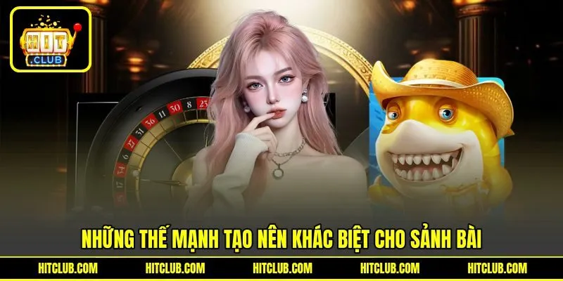 Những thế mạnh tạo nên khác biệt cho sảnh bài HITCLUB Những thế mạnh tạo nên khác biệt cho sảnh bài HITCLUB