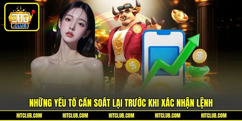 Những yếu tố cần soát lại trước khi xác nhận lệnh Những yếu tố cần soát lại trước khi xác nhận lệnh