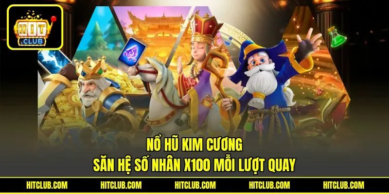 Nổ Hũ Kim Cương - Săn Hệ Số Nhân X100 Mỗi Lượt Quay