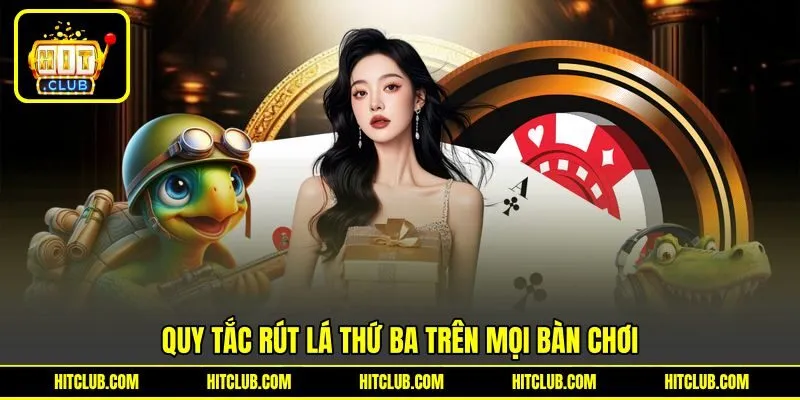 Quy tắc rút lá thứ ba trên mọi bàn chơi Quy tắc rút lá thứ ba trên mọi bàn chơi