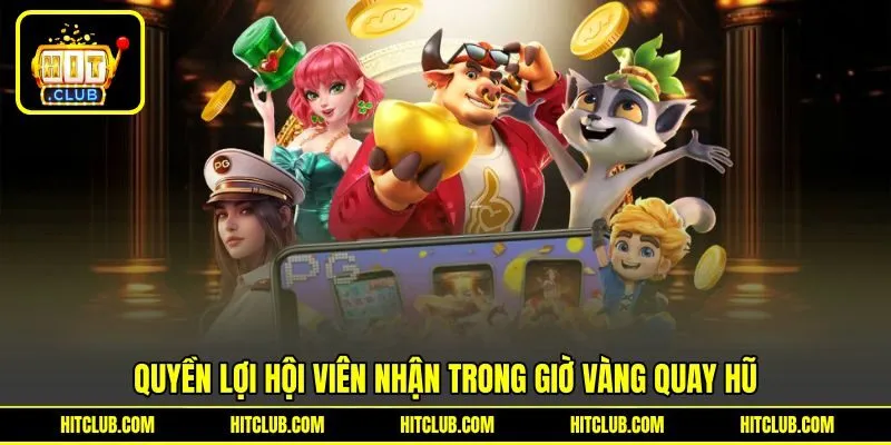 Quyền lợi hội viên hứa hẹn nhận trong giờ vàng quay hũ