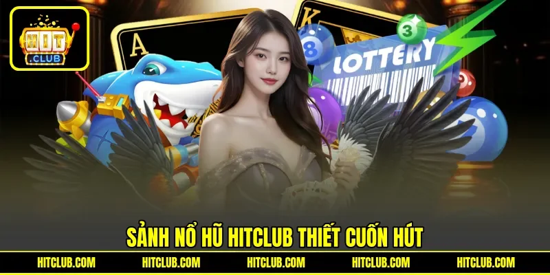 Sảnh nổ hũ HITCLUB thiết cuốn hút
