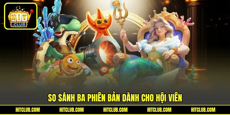 So sánh trải nghiệm của cả 3 phiên bản tải