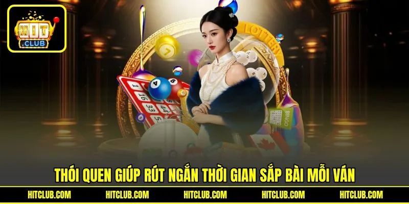 Bí kíp để giúp rút ngắn thời gian sắp bài mỗi ván