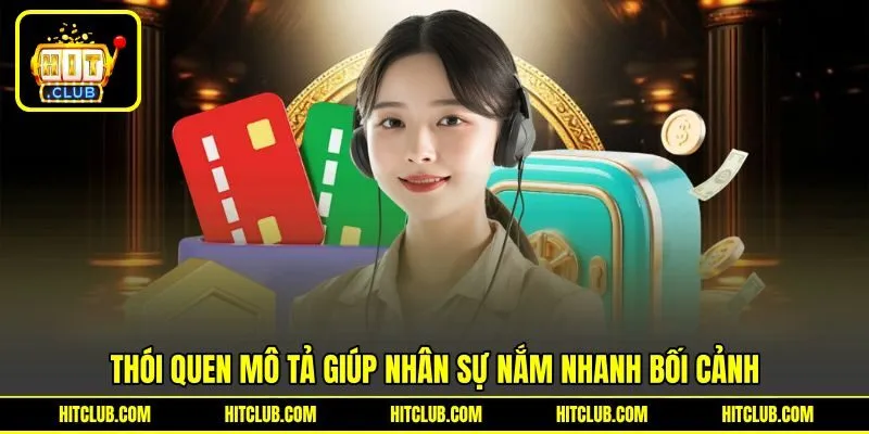 Thói quen mô tả giúp nhân sự nắm nhanh bối cảnh Thói quen mô tả giúp nhân sự nắm nhanh bối cảnh