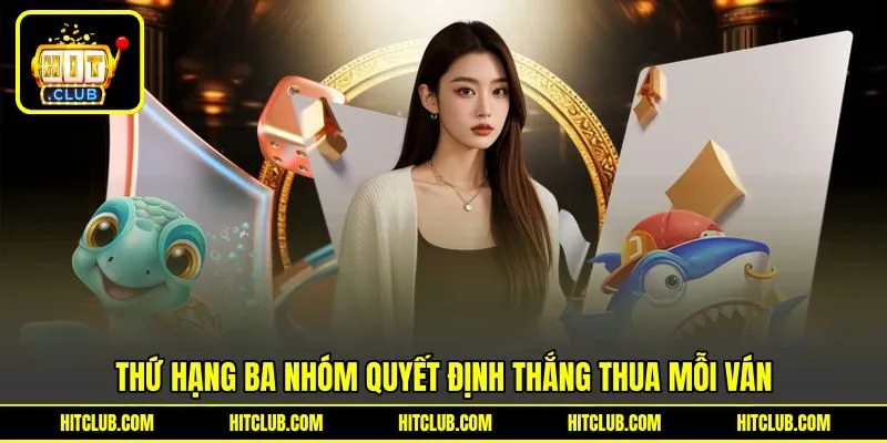 Thứ hạng ba nhóm quyết định thắng thua mỗi ván