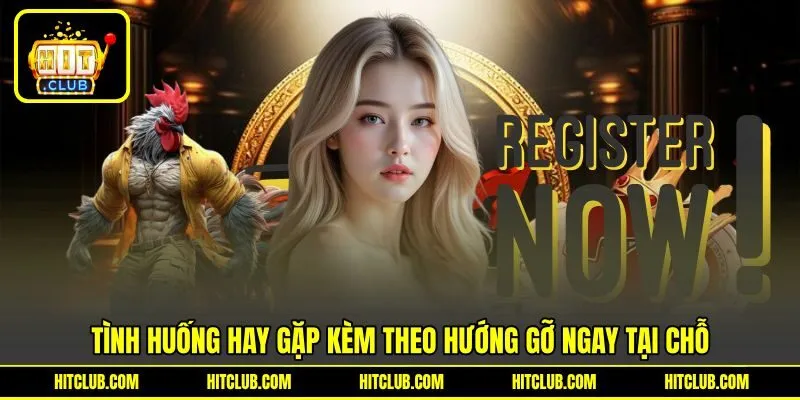 Tình huống hay gặp kèm theo hướng gỡ ngay tại chỗ Tình huống hay gặp kèm theo hướng gỡ ngay tại chỗ