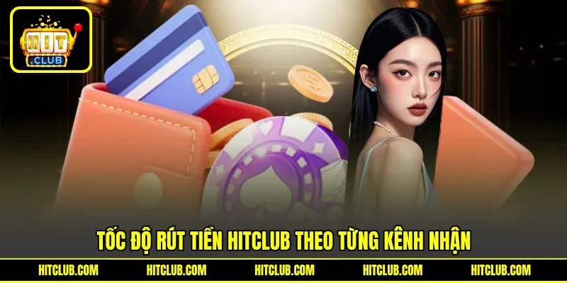 Tốc độ rút tiền HITCLUB theo từng kênh nhận