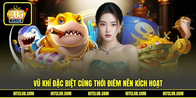 Vũ khí đặc biệt cùng thời điểm nên kích hoạt Vũ khí đặc biệt cùng thời điểm nên kích hoạt